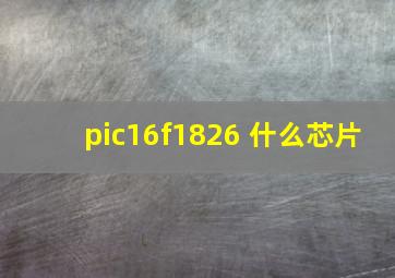 pic16f1826 什么芯片