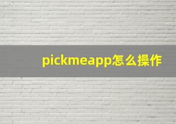 pickmeapp怎么操作