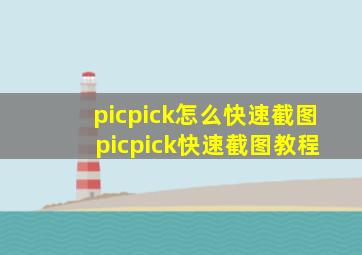 picpick怎么快速截图 picpick快速截图教程