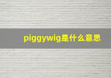 piggywig是什么意思(