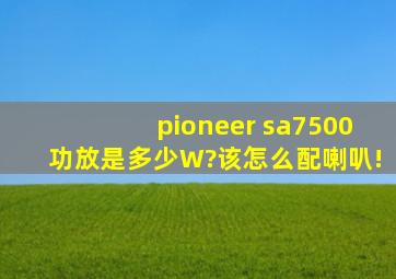 pioneer sa7500功放是多少W?该怎么配喇叭!