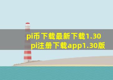 pi币下载最新下载1.30pi注册下载app1.30版