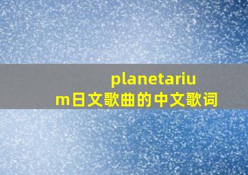 planetarium日文歌曲的中文歌词