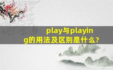 play与playing的用法及区别是什么?