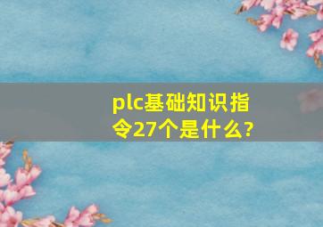 plc基础知识指令27个是什么?