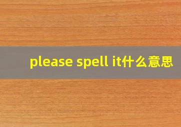 please spell it什么意思