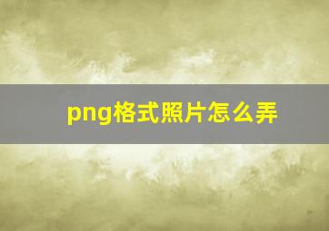 png格式照片怎么弄