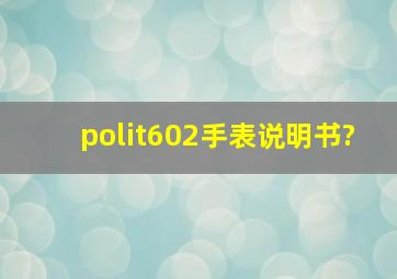 polit602手表说明书?