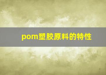 pom塑胶原料的特性