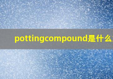 pottingcompound是什么意思