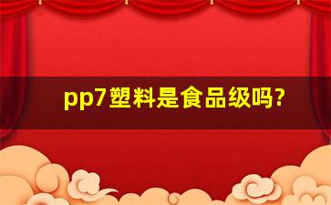 pp7塑料是食品级吗?