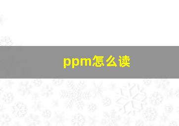 ppm怎么读(
