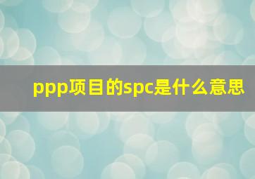 ppp项目的spc是什么意思