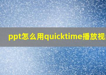 ppt怎么用quicktime播放视频?