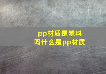 pp材质是塑料吗什么是pp材质