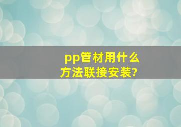 pp管材用什么方法联接安装?