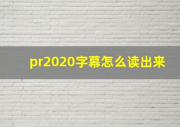 pr2020字幕怎么读出来