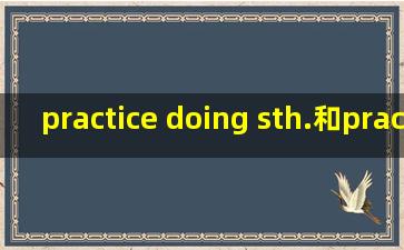 practice doing sth.和practice to do sth.的区别