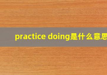 practice doing是什么意思