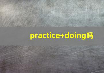 practice+doing吗