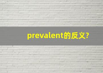 prevalent的反义?