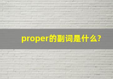proper的副词是什么?