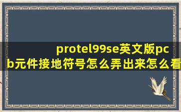 protel99se,英文版pcb元件接地符号怎么弄出来,怎么看不到工具栏里有...