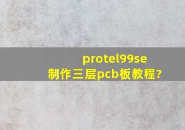 protel99se制作三层pcb板教程?