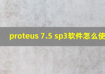 proteus 7.5 sp3软件怎么使用