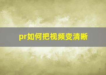 pr如何把视频变清晰