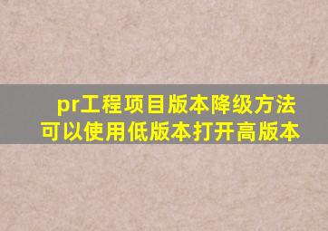 pr工程项目版本降级方法,可以使用低版本打开高版本。