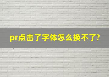 pr点击了字体怎么换不了?