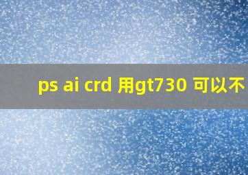 ps ai crd 用gt730 可以不