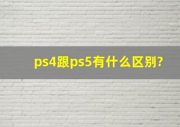 ps4跟ps5有什么区别?