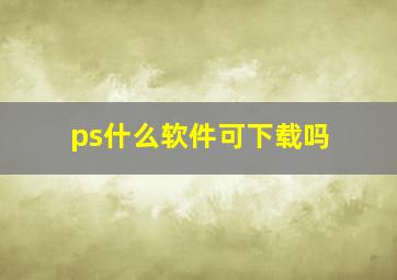 ps什么软件可下载吗