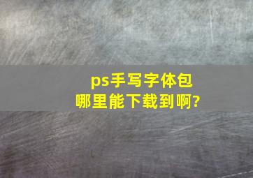 ps手写字体包哪里能下载到啊?