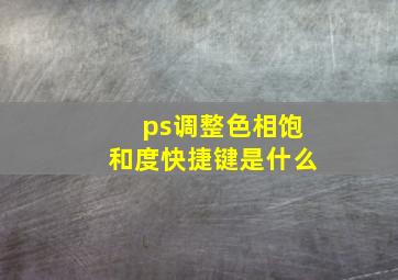 ps调整色相饱和度快捷键是什么