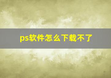 ps软件怎么下载不了