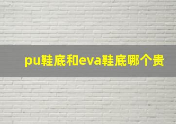 pu鞋底和eva鞋底哪个贵