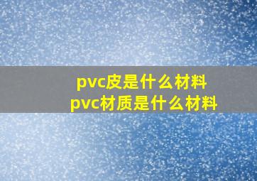 pvc皮是什么材料 pvc材质是什么材料