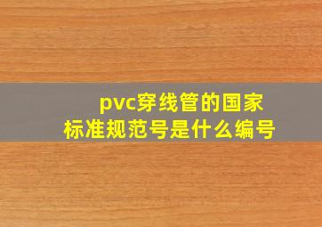 pvc穿线管的国家标准规范号是什么编号