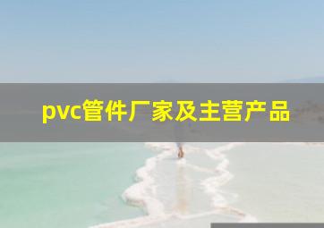 pvc管件厂家及主营产品