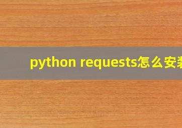 python requests怎么安装