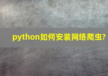 python如何安装网络爬虫?