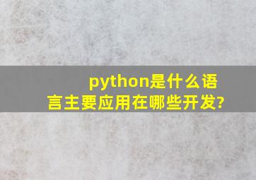 python是什么语言,主要应用在哪些开发?