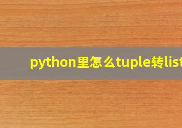 python里怎么tuple转list