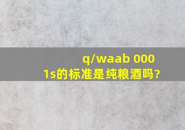 q/waab 0001s的标准是纯粮酒吗?