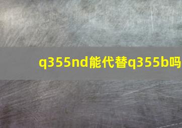 q355nd能代替q355b吗