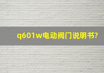 q601w电动阀门说明书?