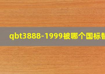 qbt3888-1999被哪个国标替代
